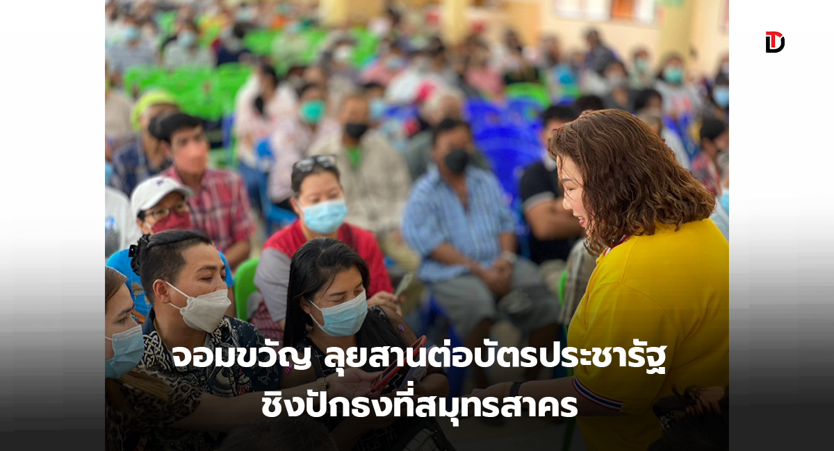 จอมขวัญ ประกาศสานต่อบัตรประชารัฐ ปักธงแรก ที่ จ.สมุทรสาคร