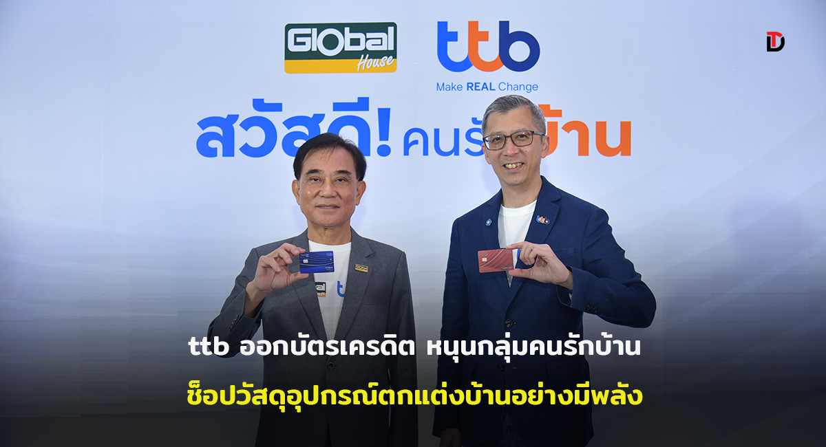 ครั้งแรก ทีทีบีจับมือโกลบอลเฮ้าส์ เปิดตัวบัตรเครดิตและบัตรกดเงินสดร่วม TTB Global House สร้างปรากฏการณ์ช้อปของแต่งบ้านและอุปกรณ์ก่อสร้างที่คุ้มที่สุด