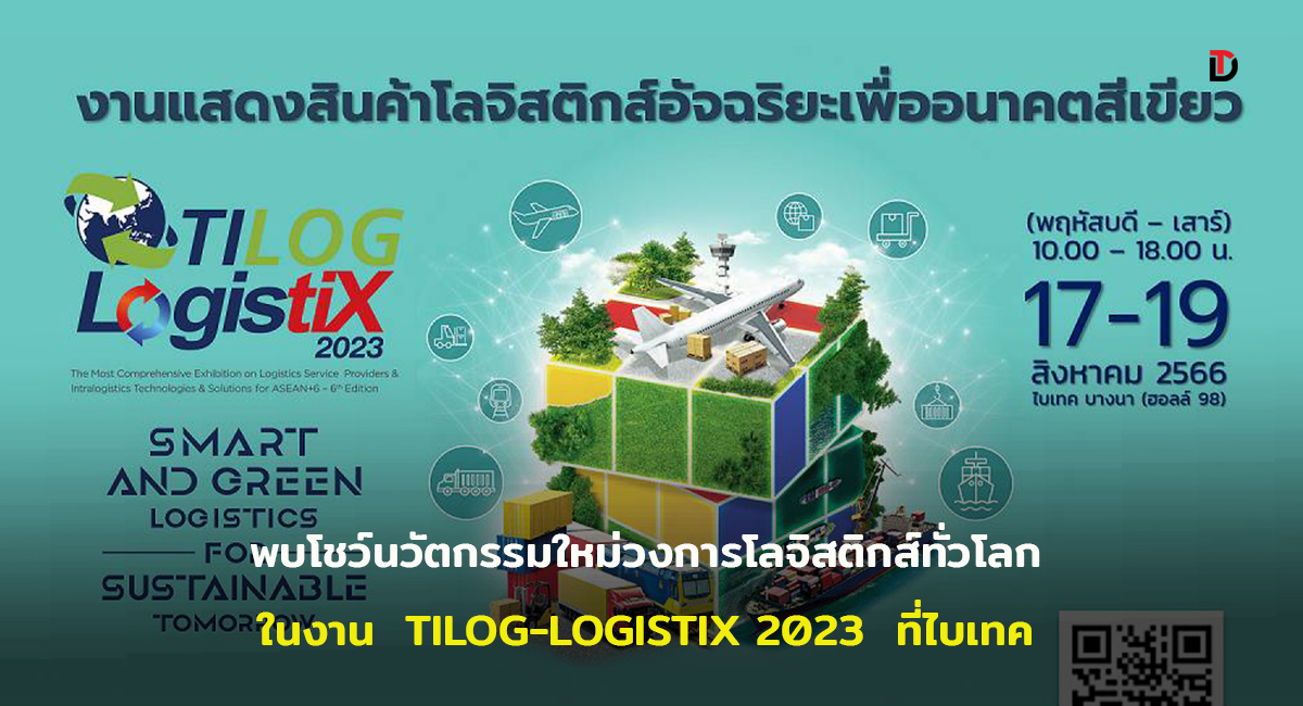 TILOG-LOGISTIX 2023 พร้อมเดินหน้าขับเคลื่อนธุรกิจไทย ชมนวัตกรรมใหม่ของวงการโลจิสติกส์จาก 415 แบรนด์ 25 ประเทศ 17-19 สิงหาคมนี้ ที่ไบเทค